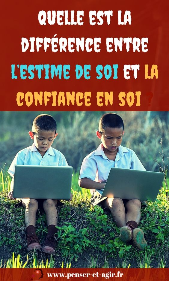 Quelle Est La Différence Entre Lestime De Soi Et La Confiance En Soi